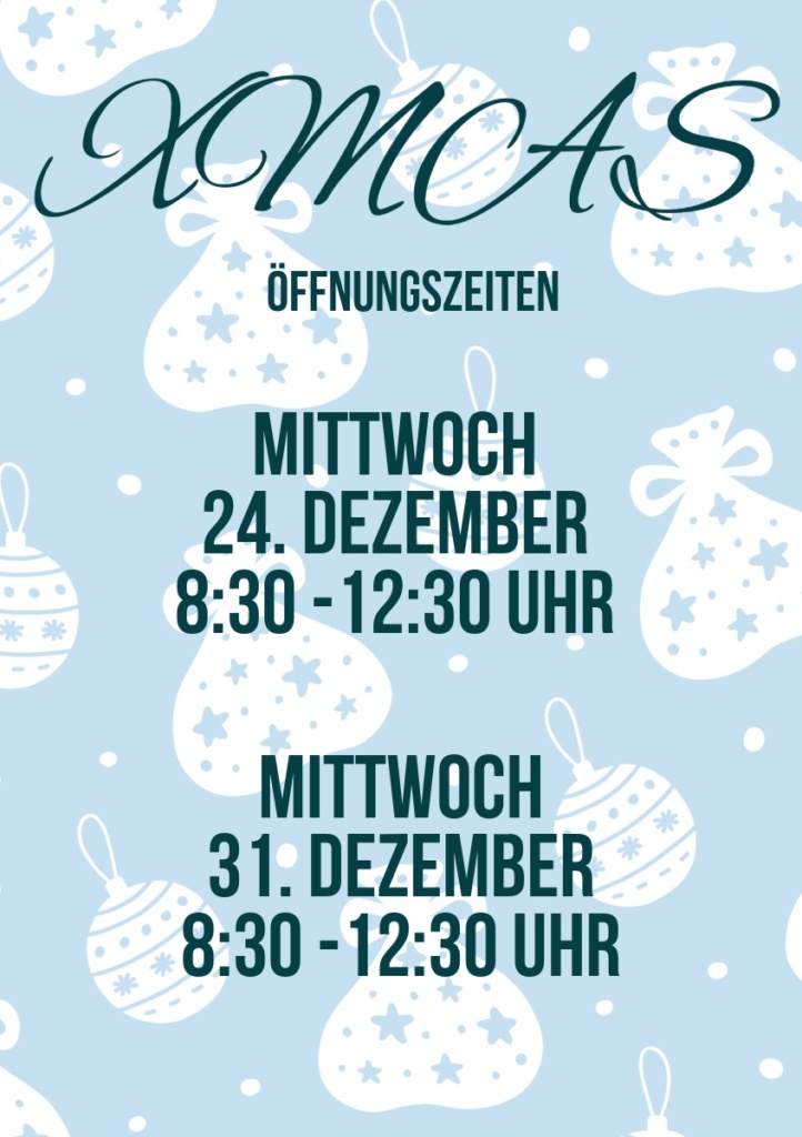 Öffnungszeiten 24.12. 8 Uhr 30 und auch 31.12.